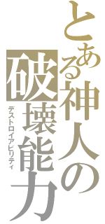 とある神人の破壊能力（デストロイアビリティ）