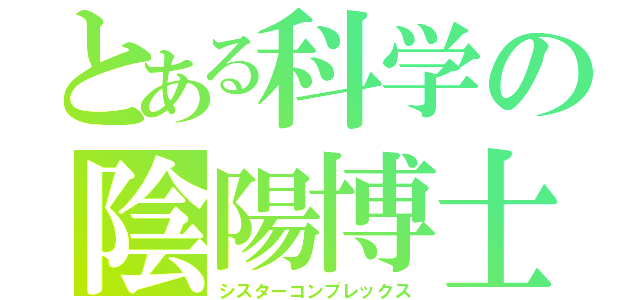 とある科学の陰陽博士（シスターコンプレックス）