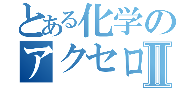 とある化学のアクセロリータⅡ（）