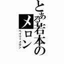 とある若本のメロン（ベイリィメロン）