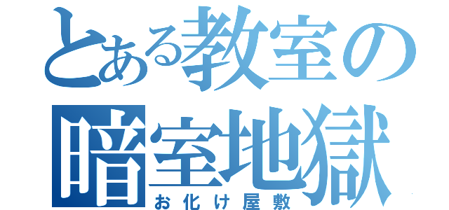 とある教室の暗室地獄（お化け屋敷）