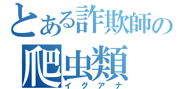 とある詐欺師の爬虫類（イグアナ）