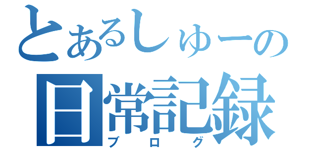 とあるしゅーの日常記録（ブログ）