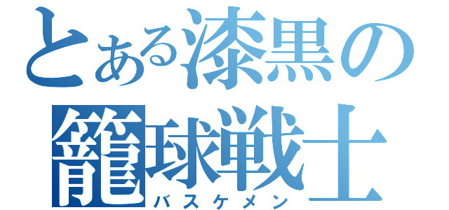 とある漆黒の籠球戦士（バスケメン）