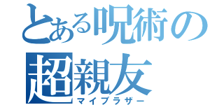 とある呪術の超親友（マイブラザー）