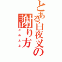 とある白夜叉の謝り方（ごめんよ）