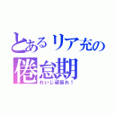 とあるリア充の倦怠期（れいじ頑張れ！）