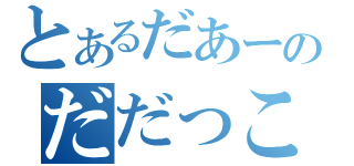 とあるだあーのだだっこ（）