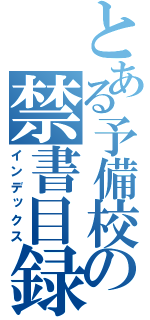 とある予備校の禁書目録（インデックス）