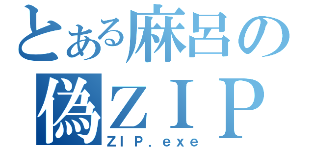 とある麻呂の偽ＺＩＰ（ＺＩＰ．ｅｘｅ）