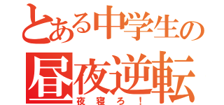 とある中学生の昼夜逆転Ｓ（夜寝ろ！）