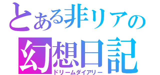 とある非リアの幻想日記（ドリームダイアリー）