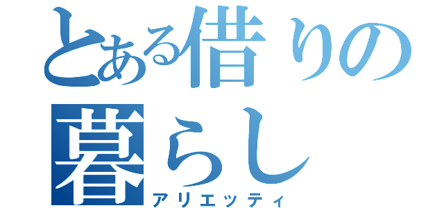 とある借りの暮らし（アリエッティ）