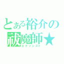 とある裕介の祓魔師★（エクソシスト）