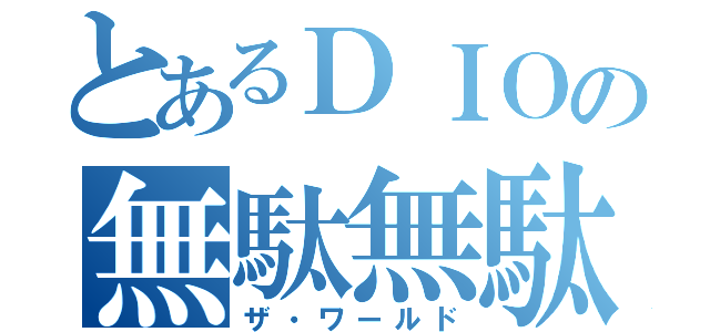 とあるＤＩＯの無駄無駄（ザ・ワールド）