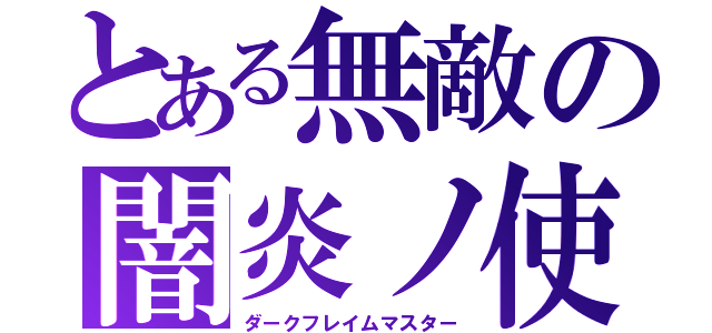 とある無敵の闇炎ノ使（ダークフレイムマスター）