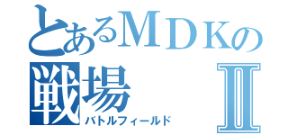 とあるＭＤＫの戦場Ⅱ（バトルフィールド）