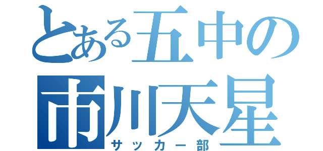 とある五中の市川天星（サッカー部）