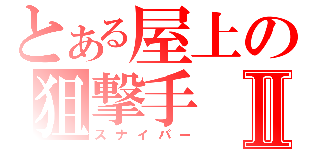 とある屋上の狙撃手Ⅱ（スナイパー）