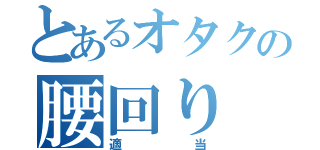 とあるオタクの腰回り（適当）