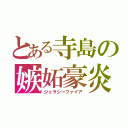 とある寺島の嫉妬豪炎（ジェラシーファイア）