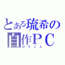 とある琉希の自作ＰＣ（ぱそこん）