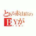 とある赤山店のＢＹが（イカ臭い）