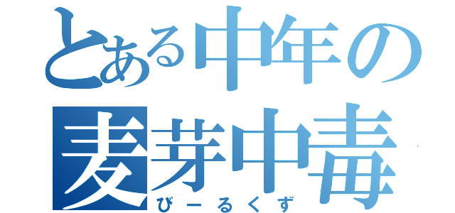 とある中年の麦芽中毒（びーるくず）