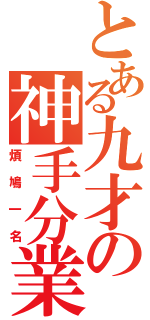 とある九才の神手分業（煩鳩一名）