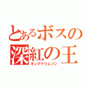 とあるボスの深紅の王（キングクリムゾン）