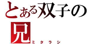 とある双子の兄（ミタラシ）