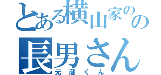 とある横山家のの長男さん（元蔵くん）