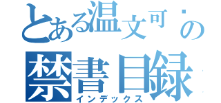 とある温文可亲の禁書目録（インデックス）