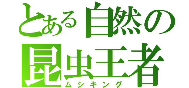 とある自然の昆虫王者（ムシキング）