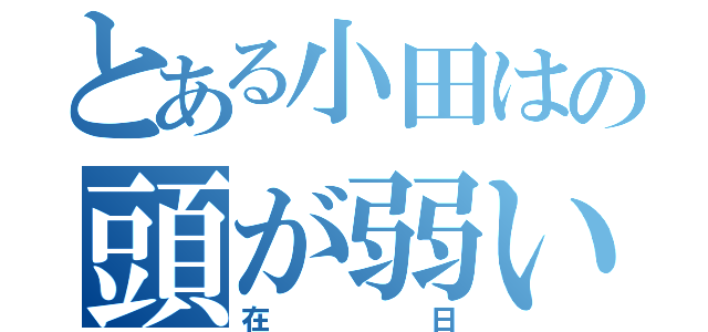 とある小田はの頭が弱い（在日）