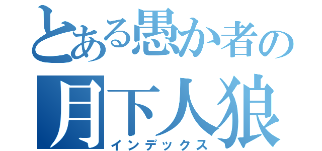 とある愚か者の月下人狼（インデックス）