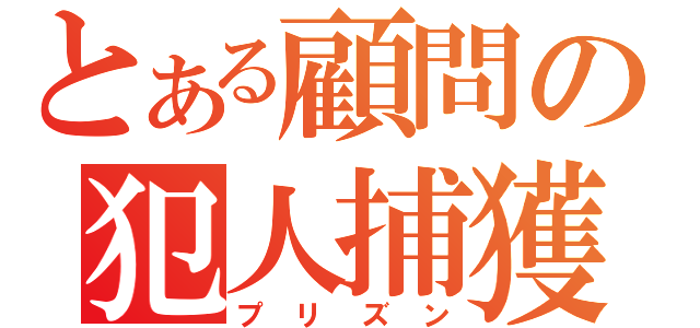 とある顧問の犯人捕獲（プリズン）