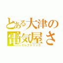 とある大津の電気屋さん（エレクトリック）