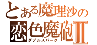 とある魔理沙の恋色魔砲Ⅱ（ダブルスパーク）