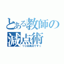 とある教師の減点術（１０点減点ですっ）