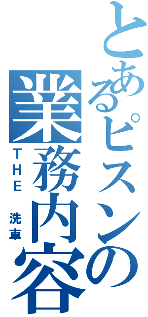 とあるピスンの業務内容（ＴＨＥ 洗車）