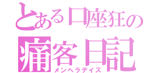 とある口座狂の痛客日記（メンヘラデイズ）