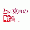 とある東京の喰種（グール）