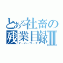 とある社畜の残業目録Ⅱ（オーバーワーク）