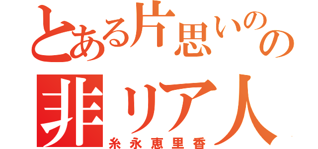 とある片思いのの非リア人生（糸永恵里香）