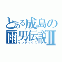 とある成島の雨男伝説ーⅡ（インデックス）