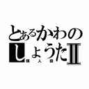 とあるかわのしょうたⅡ（類人猿）