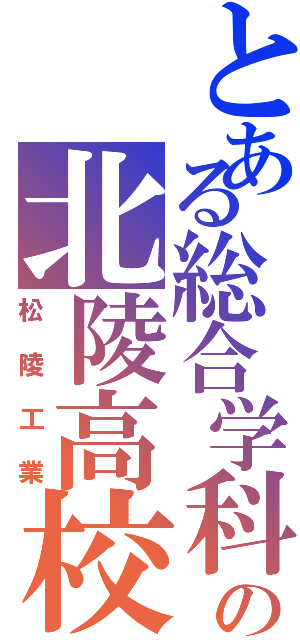 とある総合学科の北陵高校（松陵工業）