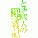 とある暇人の課金戦記（ＷｅｂＭｏｎｅｙ）