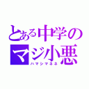 とある中学のマジ小悪魔（ハマシマネネ）